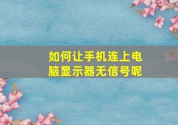 如何让手机连上电脑显示器无信号呢