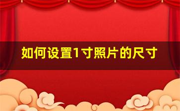 如何设置1寸照片的尺寸