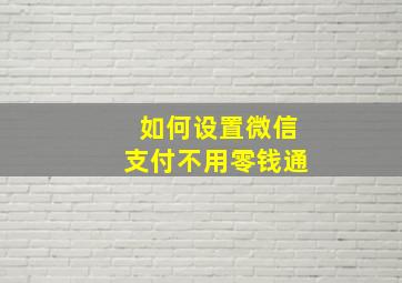 如何设置微信支付不用零钱通