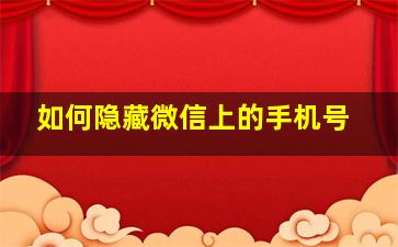 如何隐藏微信上的手机号