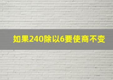 如果240除以6要使商不变