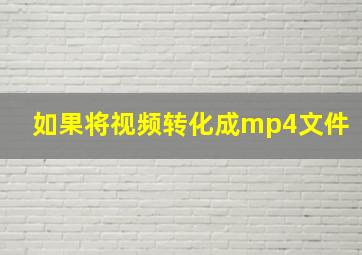 如果将视频转化成mp4文件