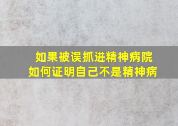 如果被误抓进精神病院如何证明自己不是精神病