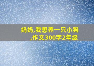 妈妈,我想养一只小狗,作文300字2年级