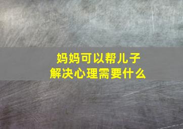 妈妈可以帮儿子解决心理需要什么