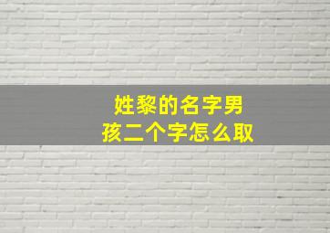 姓黎的名字男孩二个字怎么取