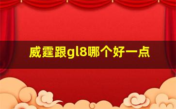 威霆跟gl8哪个好一点