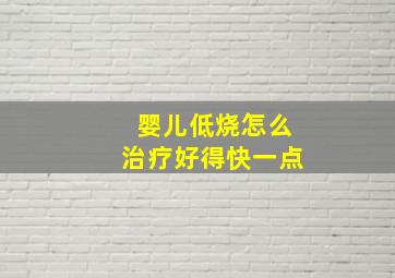 婴儿低烧怎么治疗好得快一点