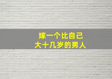 嫁一个比自己大十几岁的男人