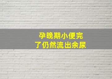 孕晚期小便完了仍然流出余尿