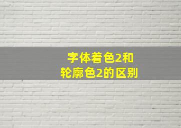 字体着色2和轮廓色2的区别