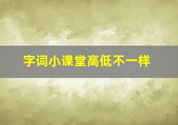 字词小课堂高低不一样