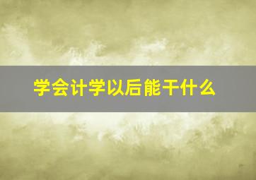 学会计学以后能干什么