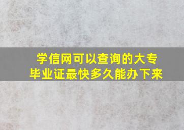 学信网可以查询的大专毕业证最快多久能办下来