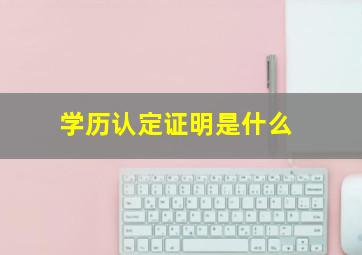 学历认定证明是什么