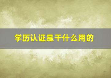 学历认证是干什么用的