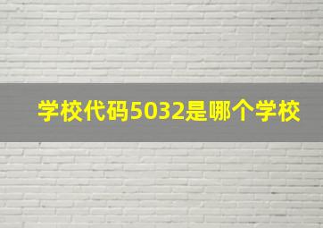 学校代码5032是哪个学校