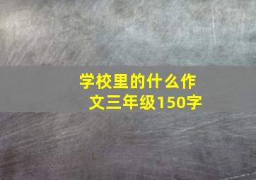 学校里的什么作文三年级150字