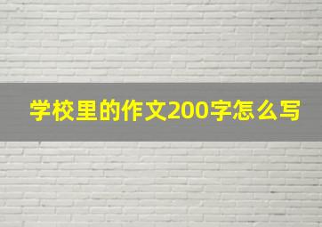 学校里的作文200字怎么写