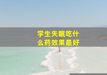 学生失眠吃什么药效果最好