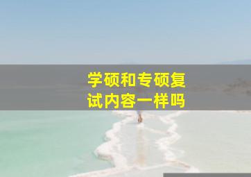 学硕和专硕复试内容一样吗