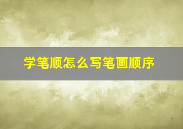 学笔顺怎么写笔画顺序