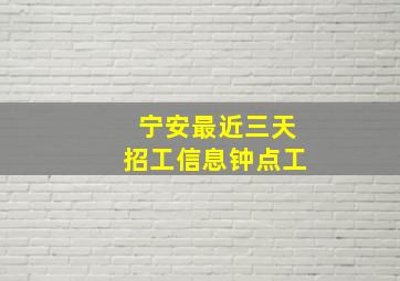 宁安最近三天招工信息钟点工