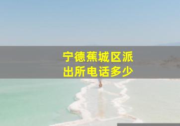 宁德蕉城区派出所电话多少