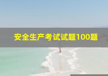 安全生产考试试题100题