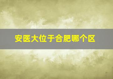 安医大位于合肥哪个区