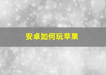 安卓如何玩苹果