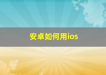 安卓如何用ios