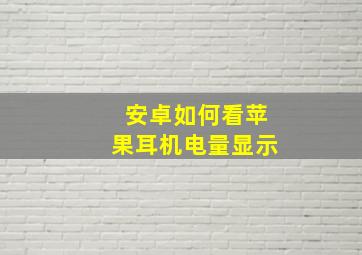 安卓如何看苹果耳机电量显示