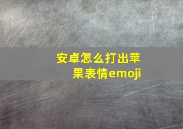 安卓怎么打出苹果表情emoji