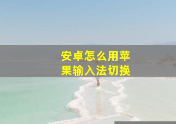 安卓怎么用苹果输入法切换