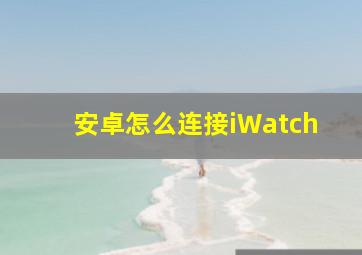 安卓怎么连接iWatch