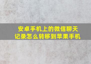 安卓手机上的微信聊天记录怎么转移到苹果手机