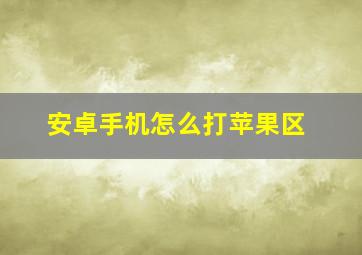 安卓手机怎么打苹果区