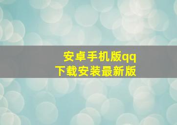 安卓手机版qq下载安装最新版