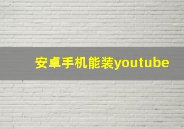 安卓手机能装youtube