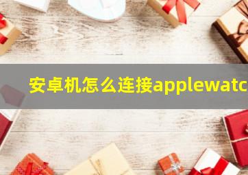 安卓机怎么连接applewatch