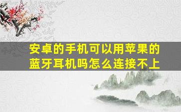 安卓的手机可以用苹果的蓝牙耳机吗怎么连接不上