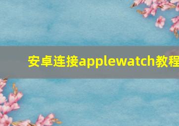 安卓连接applewatch教程