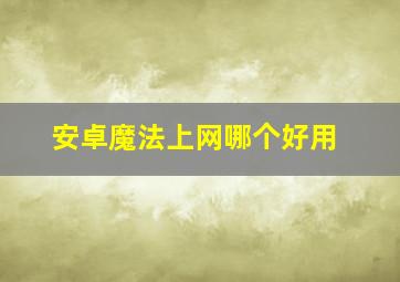 安卓魔法上网哪个好用