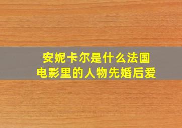 安妮卡尔是什么法国电影里的人物先婚后爱