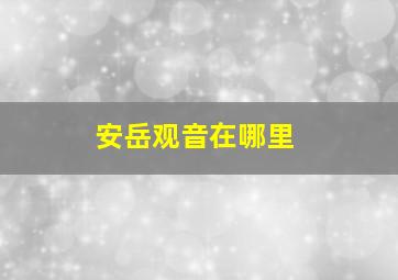 安岳观音在哪里