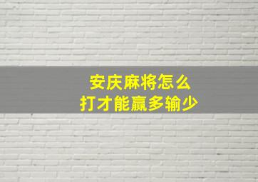 安庆麻将怎么打才能赢多输少