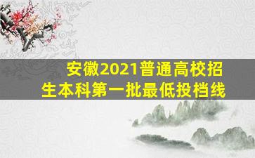 安徽2021普通高校招生本科第一批最低投档线