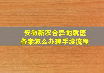 安徽新农合异地就医备案怎么办理手续流程