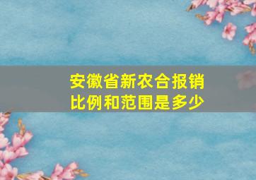 安徽省新农合报销比例和范围是多少